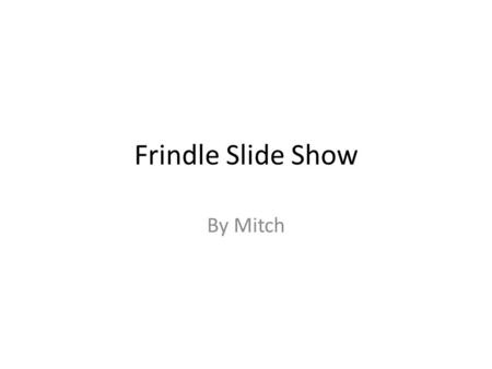 Frindle Slide Show By Mitch. Summary Frindle is about a boy named Nick through his elementary school years he has been a trouble maker but he got away.