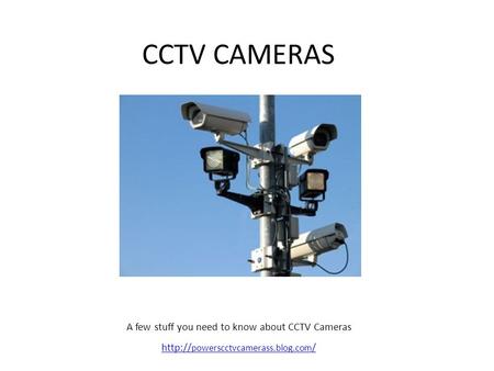 CCTV CAMERAS  powerscctvcamerass.blog.com / A few stuff you need to know about CCTV Cameras.