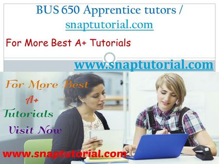 BUS 650 Apprentice tutors / snaptutorial.com snaptutorial.com For More Best A+ Tutorials