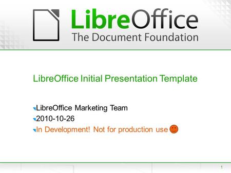 1 LibreOffice Initial Presentation Template LibreOffice Marketing Team 2010-10-26 In Development! Not for production use.