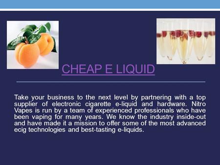 CHEAP E LIQUID Take your business to the next level by partnering with a top supplier of electronic cigarette e-liquid and hardware. Nitro Vapes is run.