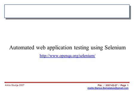 Arklio Studija 2007 File: / 2007-02-27 / Page 1 Automated web application testing using Selenium