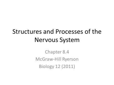 Structures and Processes of the Nervous System Chapter 8.4 McGraw-Hill Ryerson Biology 12 (2011)