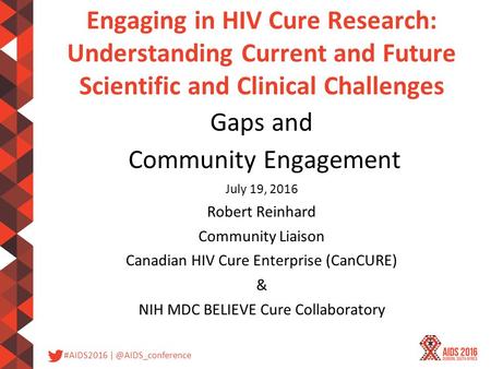 #AIDS2016 Engaging in HIV Cure Research: Understanding Current and Future Scientific and Clinical Challenges Gaps and Community Engagement.