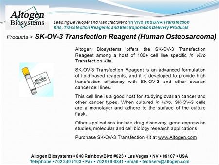 Products > SK-OV-3 Transfection Reagent (Human Osteosarcoma) Altogen Biosystems offers the SK-OV-3 Transfection Reagent among a host of 100+ cell line.