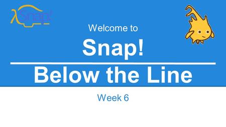 Week 6 Welcome to Snap! Below the Line. Agenda Dev Mode Console, debugging, IDEs(JavaScript IDE) Morphic Java Script Blocks Self-portrait contest.