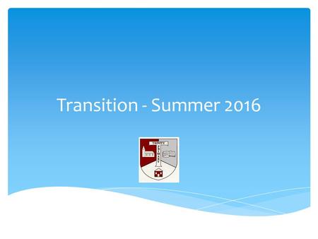 Transition - Summer 2016.  To continue to develop effective transition across the whole school, which is good, smooth, practical and effective  Children.