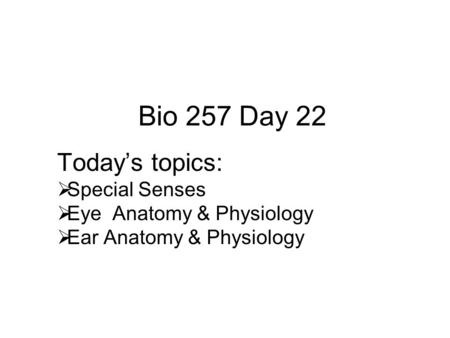 Bio 257 Day 22 Today’s topics:  Special Senses  Eye Anatomy & Physiology  Ear Anatomy & Physiology.