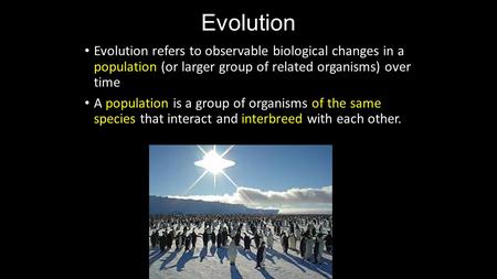 Evolution Evolution refers to observable biological changes in a population (or larger group of related organisms) over time A population is a group of.