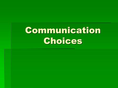 Communication Choices. What is communication?  The process of creating and exchanging meaning through symbolic interaction.  We exchanging information.