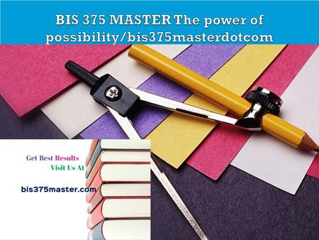 CJA 234 MART The power of possibility/cja234martdotcom BIS 375 Entire Course FOR MORE CLASSES VISIT  BIS 375 Week 1 Discussion Question.