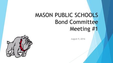 MASON PUBLIC SCHOOLS Bond Committee Meeting #1 August 9, 2016.