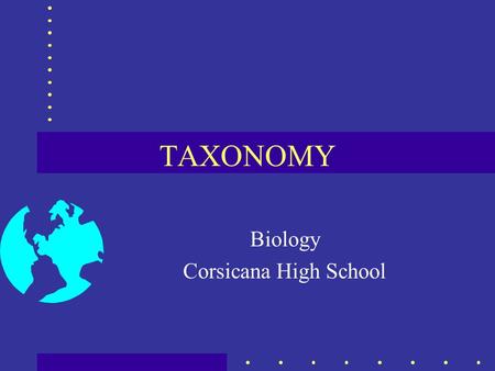 TAXONOMY Biology Corsicana High School. Taxonomy the science of classification of living things classification---putting things into groups.