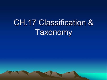 CH.17 Classification & Taxonomy. TAXONOMY TAXONOMY: A field of biology that identifies and classifies organisms. –Classification Tools: Shared characteristics.