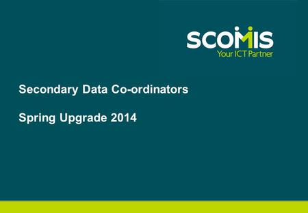 Secondary Data Co-ordinators Spring Upgrade 2014.