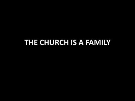 THE CHURCH IS A FAMILY. The Family of God Israel was a family Amos 3:1 God’s relationship with Israel is that of a husband to a wife Hosea 2, Ezekiel.