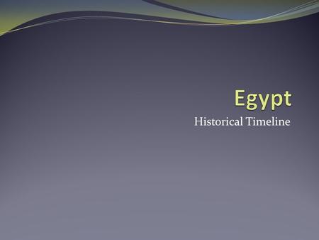Historical Timeline. TERMS: Dynasty Monarchy Hieroglyphics.
