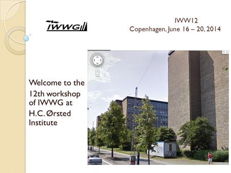 IWW12 Copenhagen, June 16 – 20, 2014 Welcome to the 12th workshop of IWWG at H.C. Ørsted Institute.