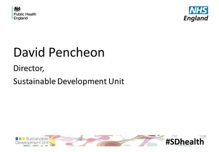 David Pencheon Director, Sustainable Development Unit #SDhealth.