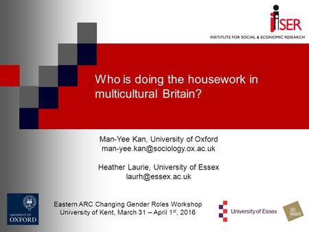 Man-Yee Kan, University of Oxford Heather Laurie, University of Essex Who is doing the housework in multicultural.