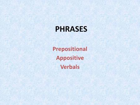 PHRASES Prepositional Appositive Verbals. Syntax and Diction Syntax-the arrangement of words and the order of grammatical elements in a sentence or the.