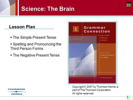 1 Science: The Brain Lesson Plan  The Simple Present Tense  Spelling and Pronouncing the Third Person Forms  The Negative Present Tense Copyright ©