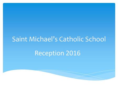 Saint Michael’s Catholic School Reception 2016. Welcome.