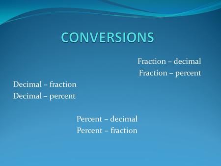 Fraction – decimal Fraction – percent Decimal – fraction Decimal – percent Percent – decimal Percent – fraction.