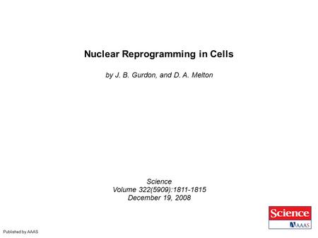 Nuclear Reprogramming in Cells by J. B. Gurdon, and D. A. Melton Science Volume 322(5909):1811-1815 December 19, 2008 Published by AAAS.