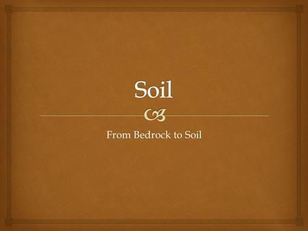 From Bedrock to Soil.  Bellringer In your notebook answer the following questions: Has there always been soil on Earth? What makes soil valuable to humans?