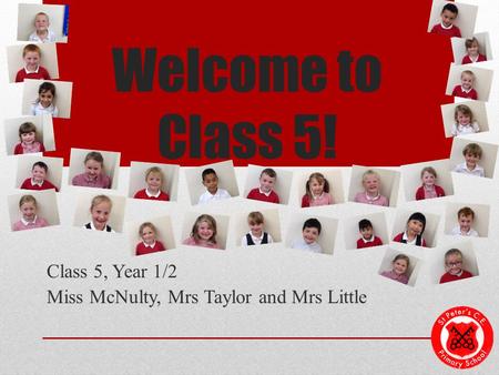 Welcome to Class 5! Class 5, Year 1/2 Miss McNulty, Mrs Taylor and Mrs Little.