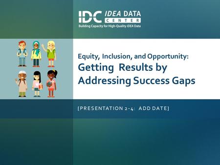 Equity, Inclusion, and Opportunity: Getting Results by Addressing Success Gaps [PRESENTATION 2-4: ADD DATE]