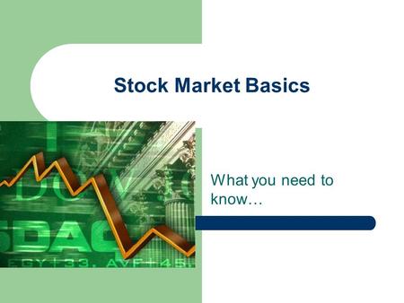 Stock Market Basics What you need to know…. What is a Stock? A stock is a piece of a company If you own a “stock” that means that you actually own a piece.