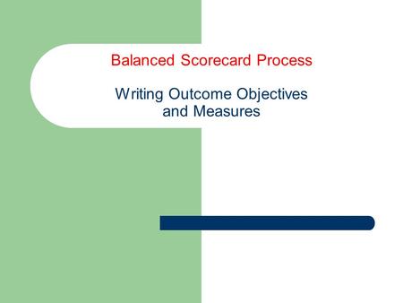 Balanced Scorecard Process Writing Outcome Objectives and Measures.