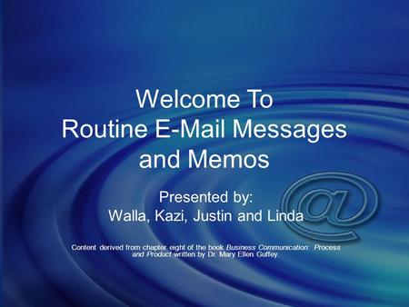 Welcome To Routine  Messages and Memos Presented by: Walla, Kazi, Justin and Linda Content derived from chapter eight of the book Business Communication: