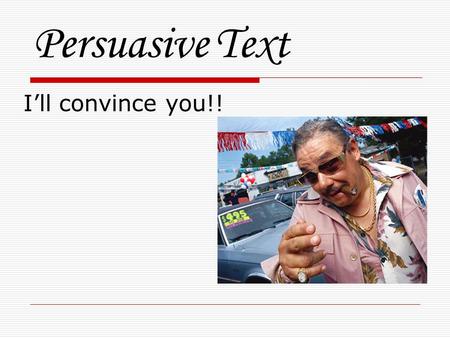 Persuasive Text I’ll convince you!!. Persuasion is part of our everyday lives... It makes us think... Reading it together helps us to understand, analyze,