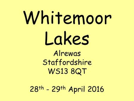 Whitemoor Lakes Alrewas Staffordshire WS13 8QT 28 th - 29 th April 2016.