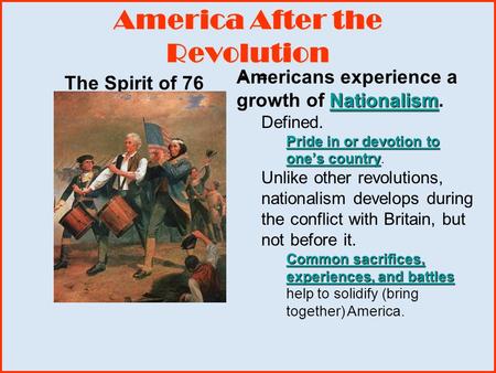America After the Revolution The Spirit of 76 = Nationalism Americans experience a growth of Nationalism. Defined. Pride in or devotion to one’s country.