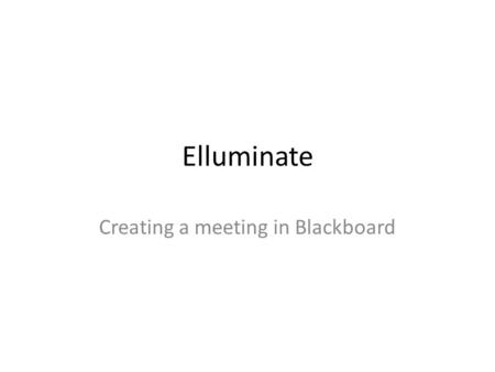 Elluminate Creating a meeting in Blackboard. Select You Module Select an appropriate space to create the meeting Click “EDIT VIEW”
