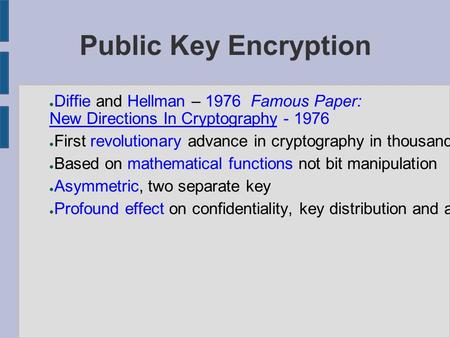 Public Key Encryption ● Diffie and Hellman – 1976 Famous Paper: New Directions In Cryptography - 1976 New Directions In Cryptography ● First revolutionary.