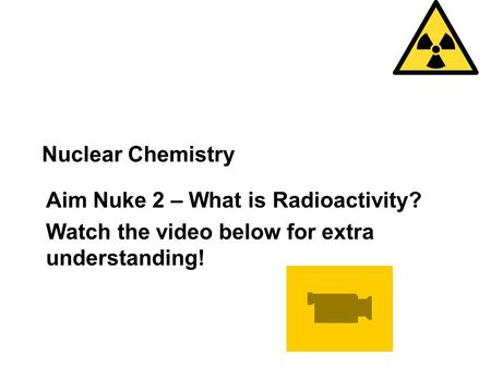 Nuclear Chemistry Aim Nuke 2 – What is Radioactivity? Watch the video below for extra understanding!