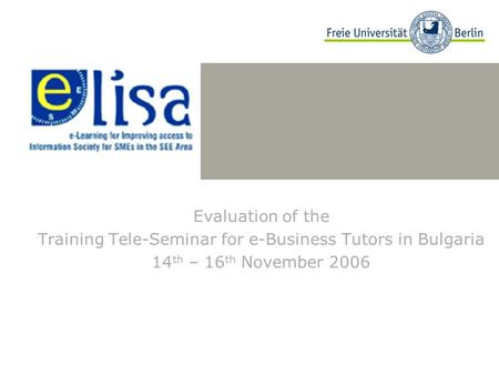 Evaluation of the Training Tele-Seminar for e-Business Tutors in Bulgaria 14 th – 16 th November 2006.