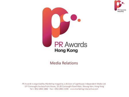 Media Relations PR Awards is organised by Marketing magazine, a division of Lighthouse Independent Media Ltd. 2/F Connaught Harbourfront House, 35-36 Connaught.