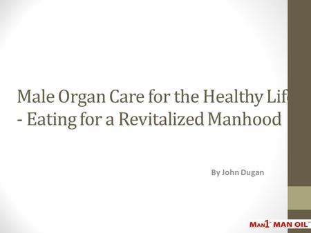 Male Organ Care for the Healthy Life - Eating for a Revitalized Manhood By John Dugan.