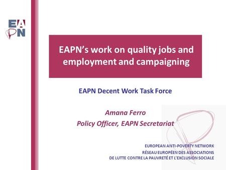 EAPN’s work on quality jobs and employment and campaigning EUROPEAN ANTI-POVERTY NETWORK RÉSEAU EUROPÉEN DES ASSOCIATIONS DE LUTTE CONTRE LA PAUVRETÉ ET.