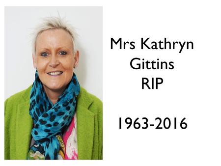 Mrs Kathryn Gittins RIP 1963-2016. 2 Welcome L: Let us make the sign of the cross All:In the name of the Father, and of the Son and of the Holy Spirit.