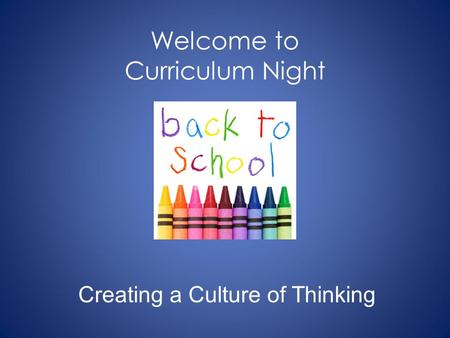 Welcome to Curriculum Night Creating a Culture of Thinking.