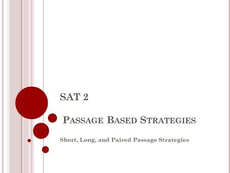 SAT 2 P ASSAGE B ASED S TRATEGIES Short, Long, and Paired Passage Strategies.