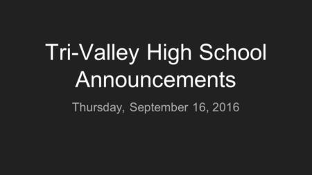 Tri-Valley High School Announcements Thursday, September 16, 2016.