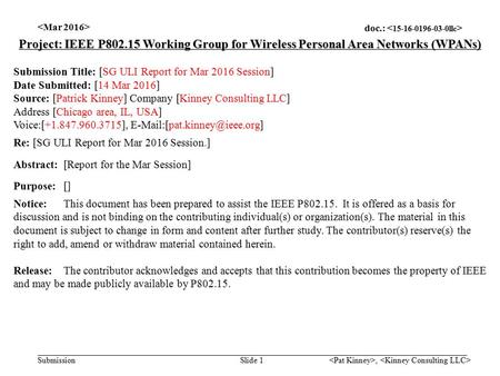 Doc.: Submission, Slide 1 Project: IEEE P802.15 Working Group for Wireless Personal Area Networks (WPANs) Submission Title: [SG ULI Report for Mar 2016.
